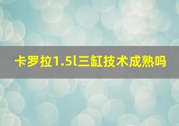 卡罗拉1.5l三缸技术成熟吗