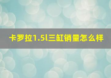 卡罗拉1.5l三缸销量怎么样