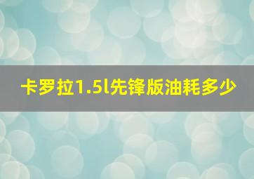 卡罗拉1.5l先锋版油耗多少