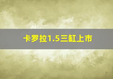 卡罗拉1.5三缸上市