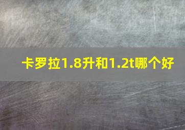 卡罗拉1.8升和1.2t哪个好