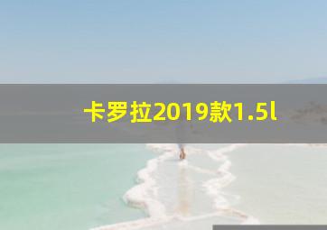 卡罗拉2019款1.5l