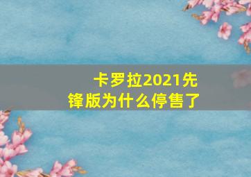 卡罗拉2021先锋版为什么停售了