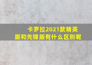 卡罗拉2021款精英版和先锋版有什么区别呢