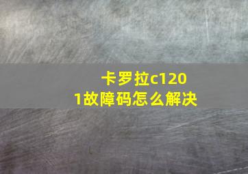 卡罗拉c1201故障码怎么解决