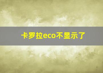 卡罗拉eco不显示了