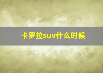 卡罗拉suv什么时候