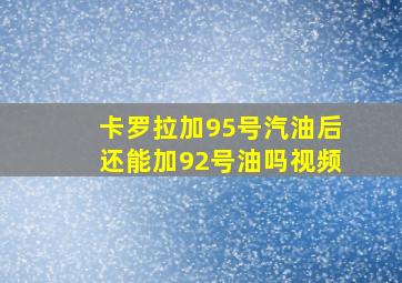 卡罗拉加95号汽油后还能加92号油吗视频