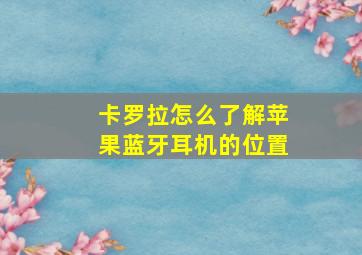 卡罗拉怎么了解苹果蓝牙耳机的位置