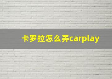 卡罗拉怎么弄carplay