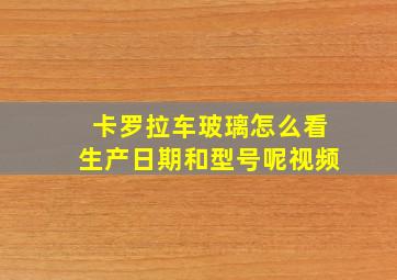 卡罗拉车玻璃怎么看生产日期和型号呢视频