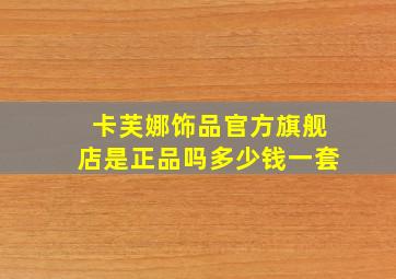 卡芙娜饰品官方旗舰店是正品吗多少钱一套