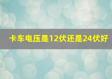 卡车电压是12伏还是24伏好