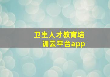 卫生人才教育培训云平台app