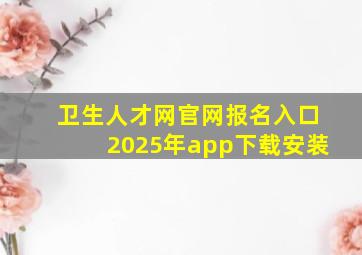 卫生人才网官网报名入口2025年app下载安装