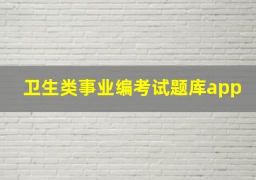 卫生类事业编考试题库app