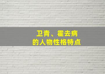 卫青、霍去病的人物性格特点