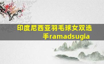 印度尼西亚羽毛球女双选手ramadsugia