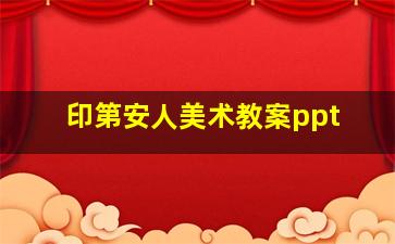 印第安人美术教案ppt