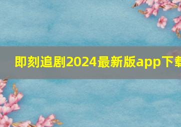 即刻追剧2024最新版app下载