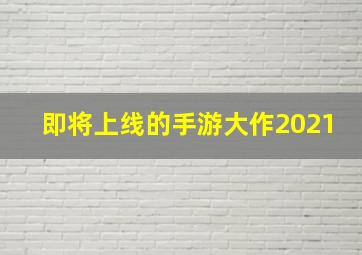 即将上线的手游大作2021