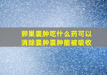 卵巢囊肿吃什么药可以消除囊肿囊肿能被吸收