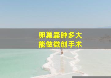 卵巢囊肿多大能做微创手术