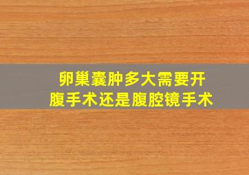 卵巢囊肿多大需要开腹手术还是腹腔镜手术