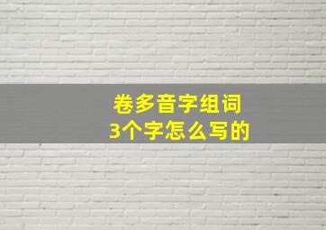 卷多音字组词3个字怎么写的