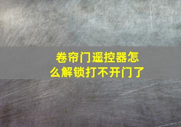 卷帘门遥控器怎么解锁打不开门了