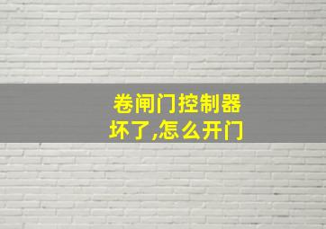 卷闸门控制器坏了,怎么开门