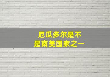 厄瓜多尔是不是南美国家之一