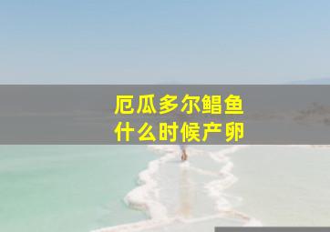 厄瓜多尔鲳鱼什么时候产卵