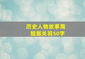 历史人物故事简短版关羽50字