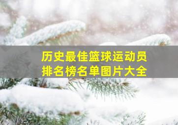 历史最佳篮球运动员排名榜名单图片大全