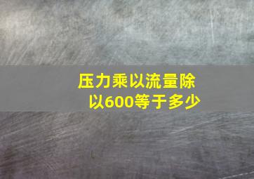 压力乘以流量除以600等于多少