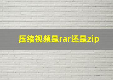 压缩视频是rar还是zip