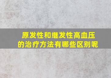 原发性和继发性高血压的治疗方法有哪些区别呢