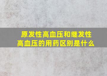 原发性高血压和继发性高血压的用药区别是什么