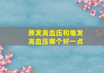 原发高血压和继发高血压哪个好一点