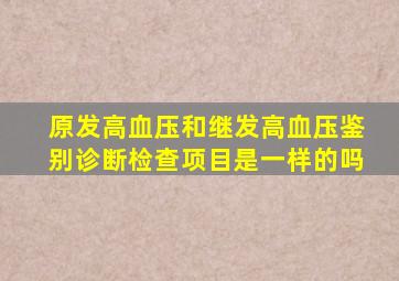 原发高血压和继发高血压鉴别诊断检查项目是一样的吗