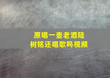 原唱一壶老酒陆树铭还唱歌吗视频