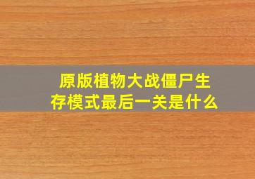 原版植物大战僵尸生存模式最后一关是什么