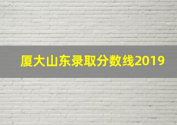 厦大山东录取分数线2019