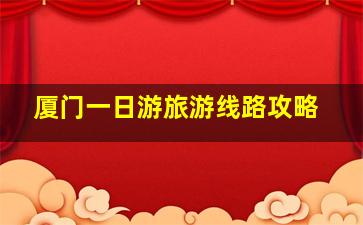 厦门一日游旅游线路攻略