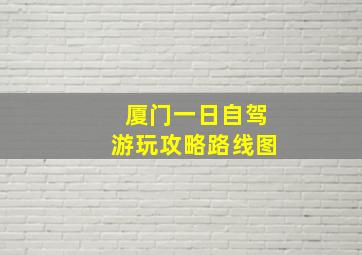 厦门一日自驾游玩攻略路线图