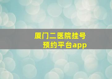 厦门二医院挂号预约平台app