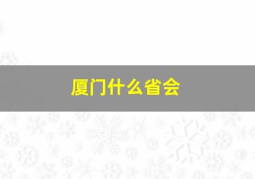 厦门什么省会