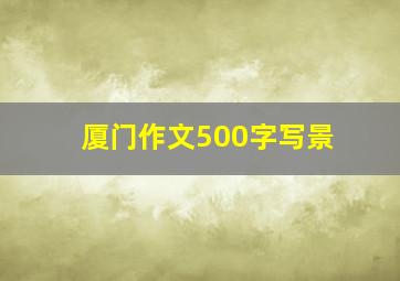 厦门作文500字写景