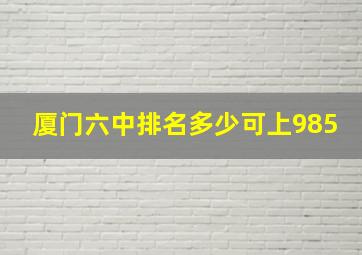 厦门六中排名多少可上985